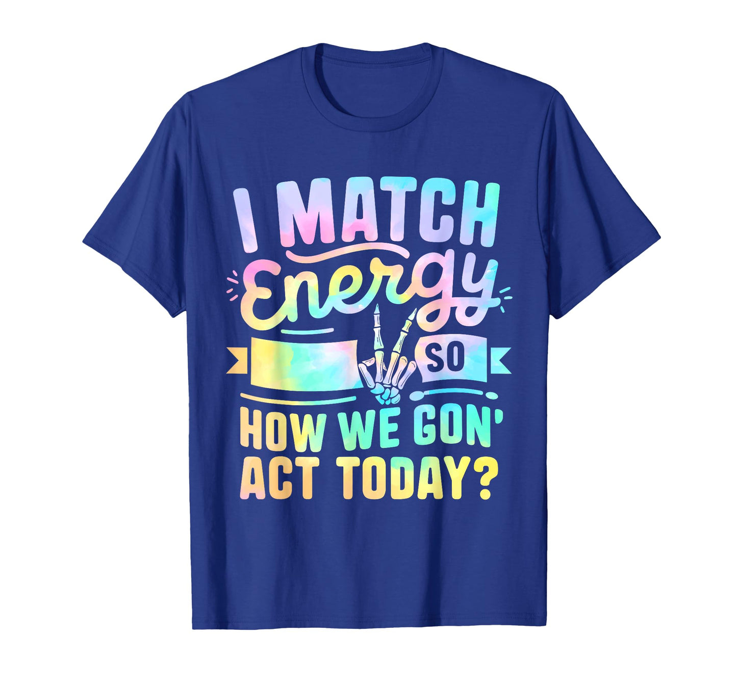 I Match Energy So How We Gone Act Today T-Shirt