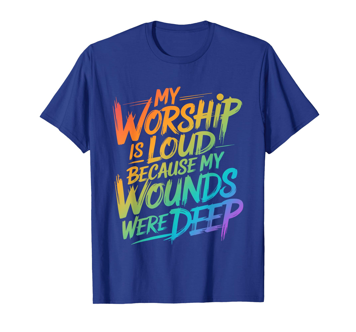My Worship Is Loud Because My Wounds Were Deep T-Shirt