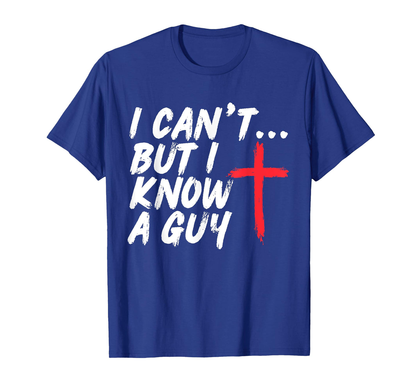 I Can't But I Know A Guy Shirt Jesus Cross Christian T-Shirt