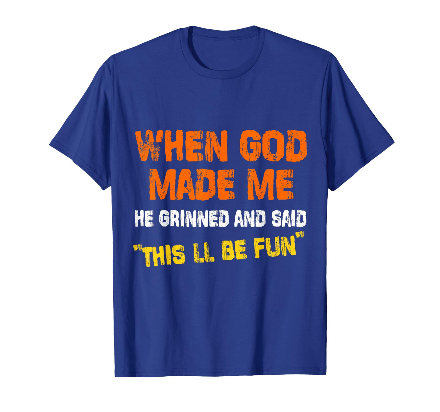 When God Made Me He Grinned and Said funny Sarcastic T-Shirt