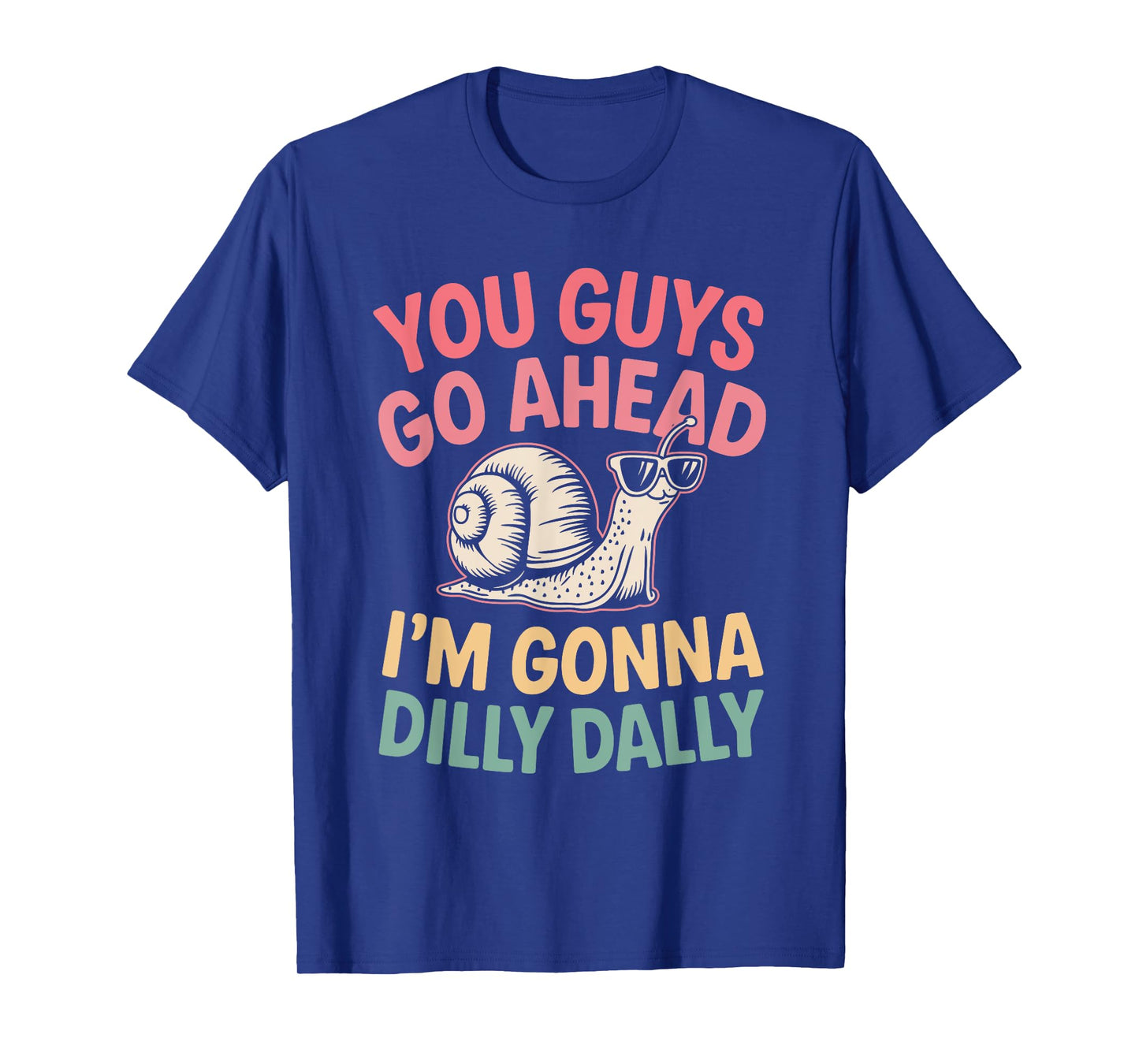 Cute Snail You Guys Go Ahead I'm Gonna Dilly Dally T-Shirt
