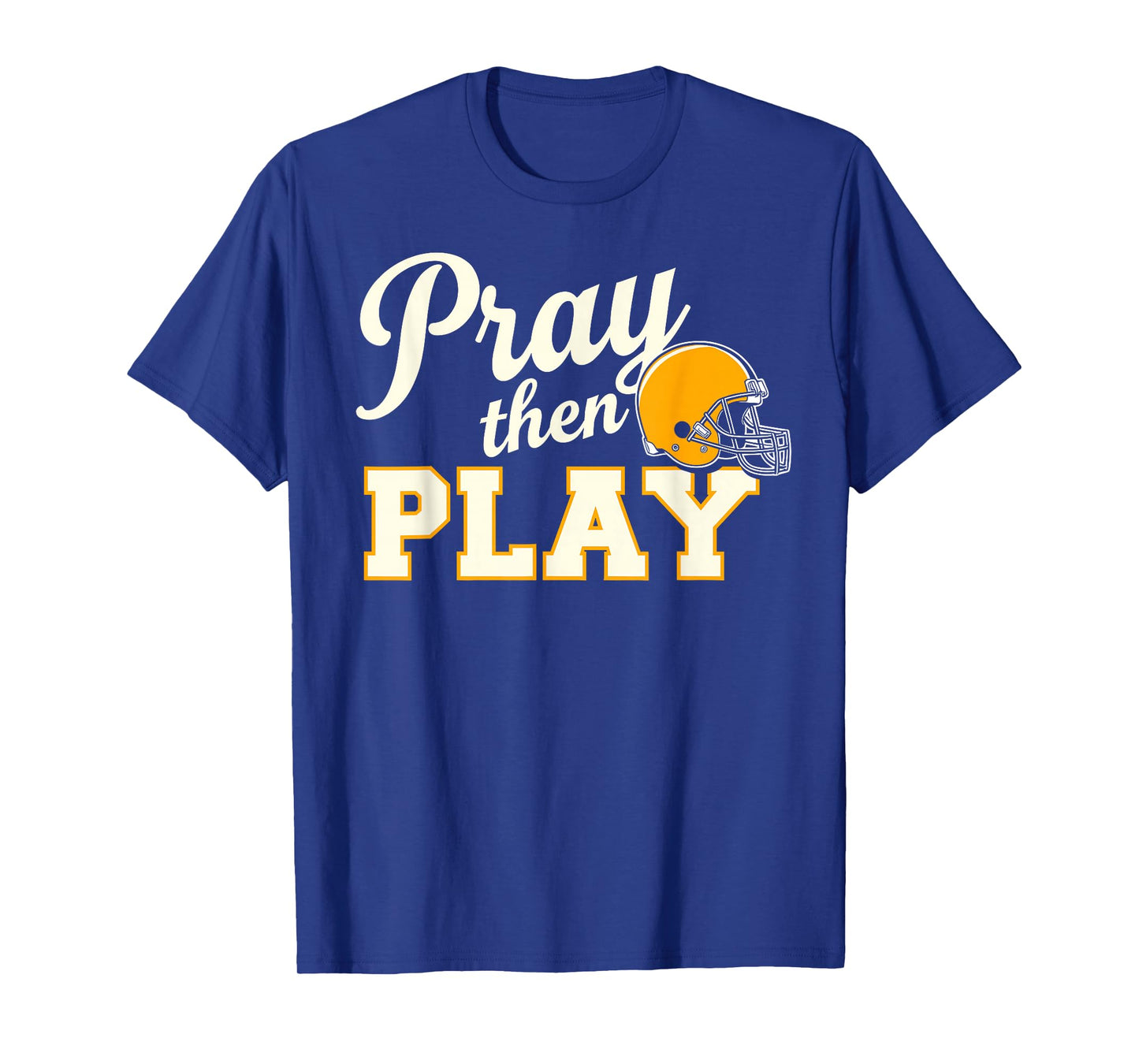 Pray Then Play - Football Helmet Encouragement T-Shirt