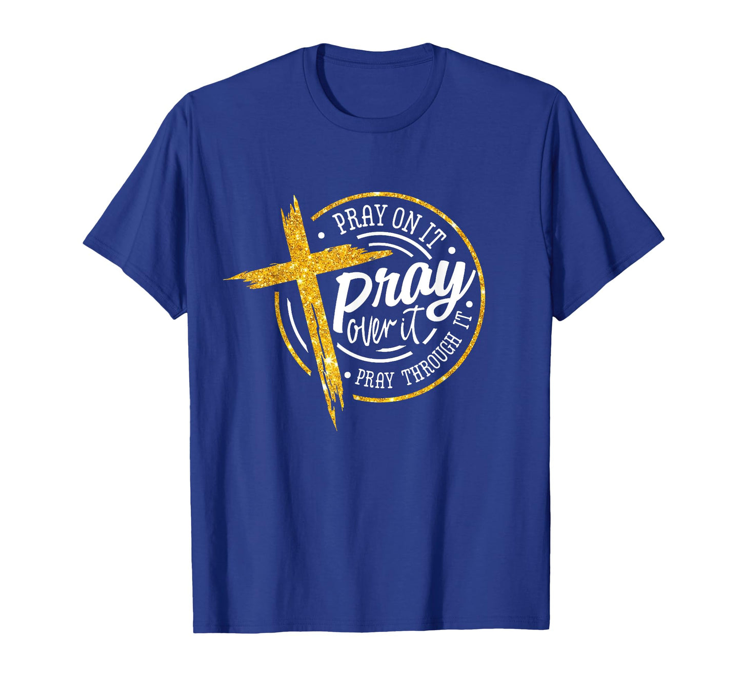 Pray on it Pray over it Pray through it, Christian cross T-Shirt