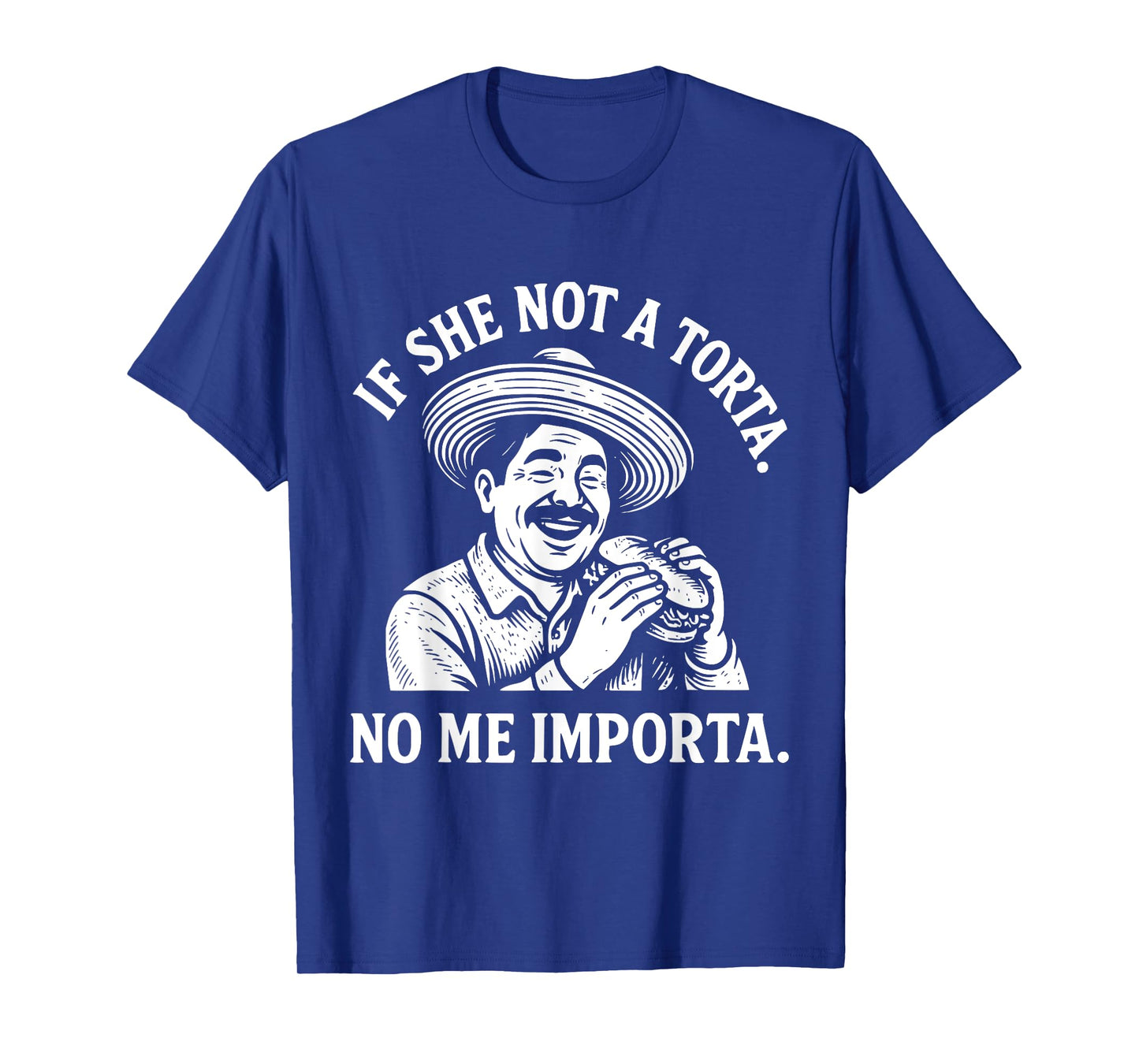 If She Not A Torta No Me Importa. Cinco de Mayo. T-Shirt