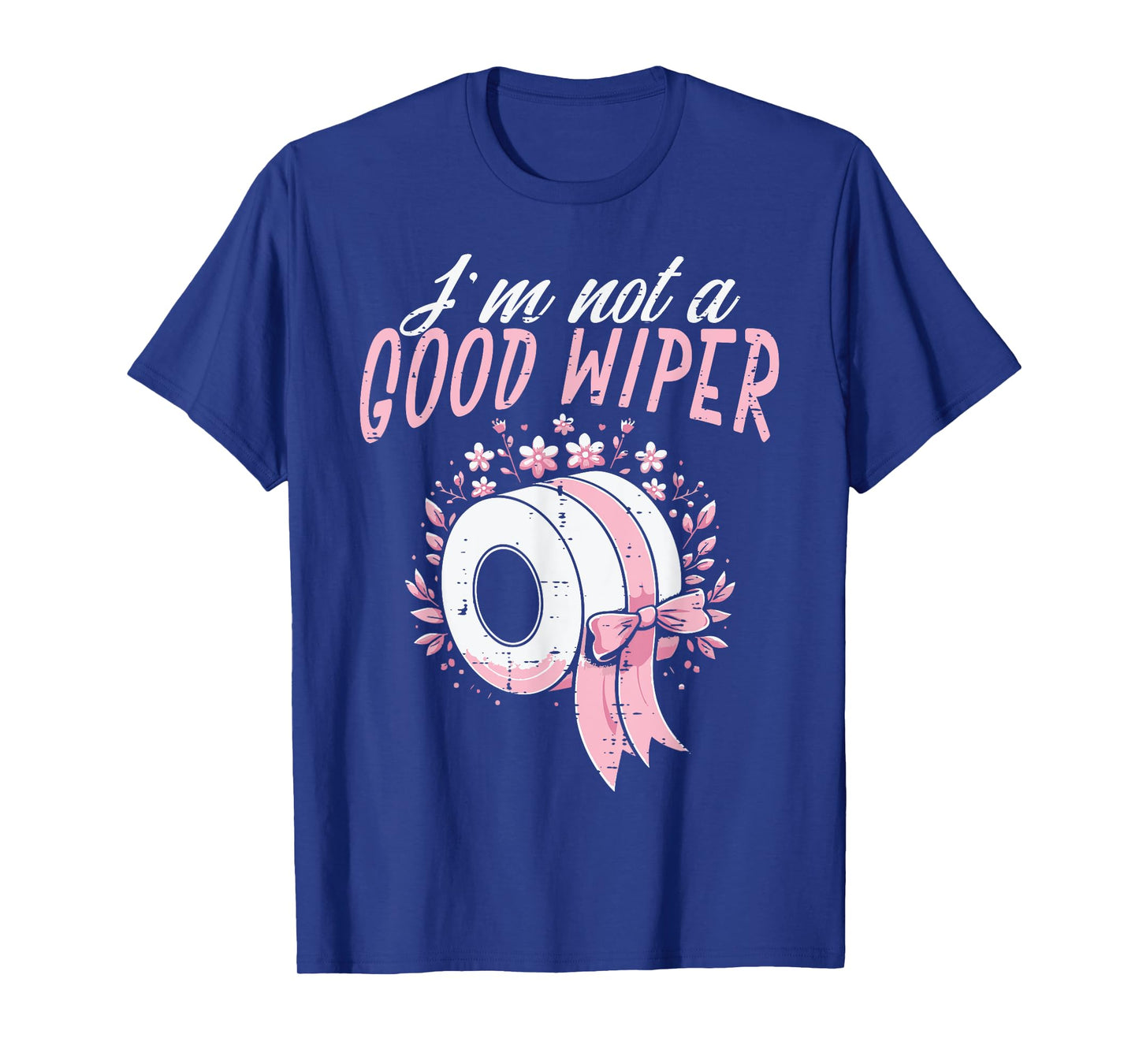 Inappropriate Im Not A Good Wiper Humor Joke Women Men T-Shirt