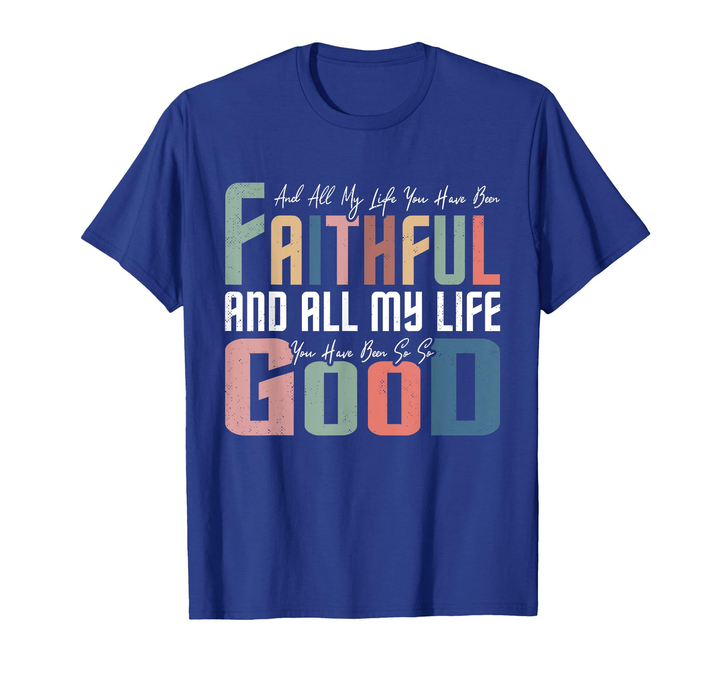 All My Life You Have Been Faithful Inspirational Christian T-Shirt