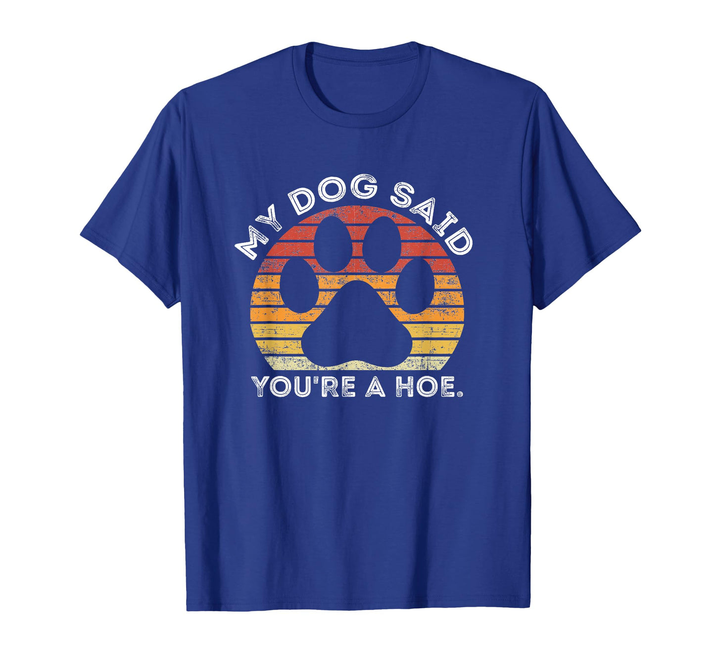 My Dog Said You're A Hoe Funny Quote Men Women T-Shirt