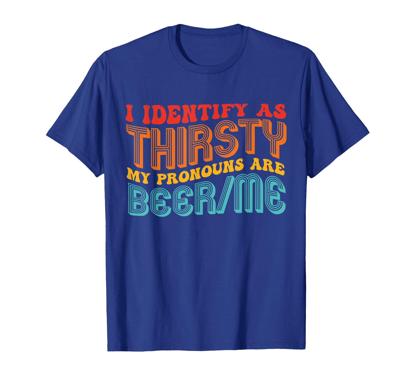 I Identify As Thirsty My Pronouns are Beer/Me Vintage Quote T-Shirt