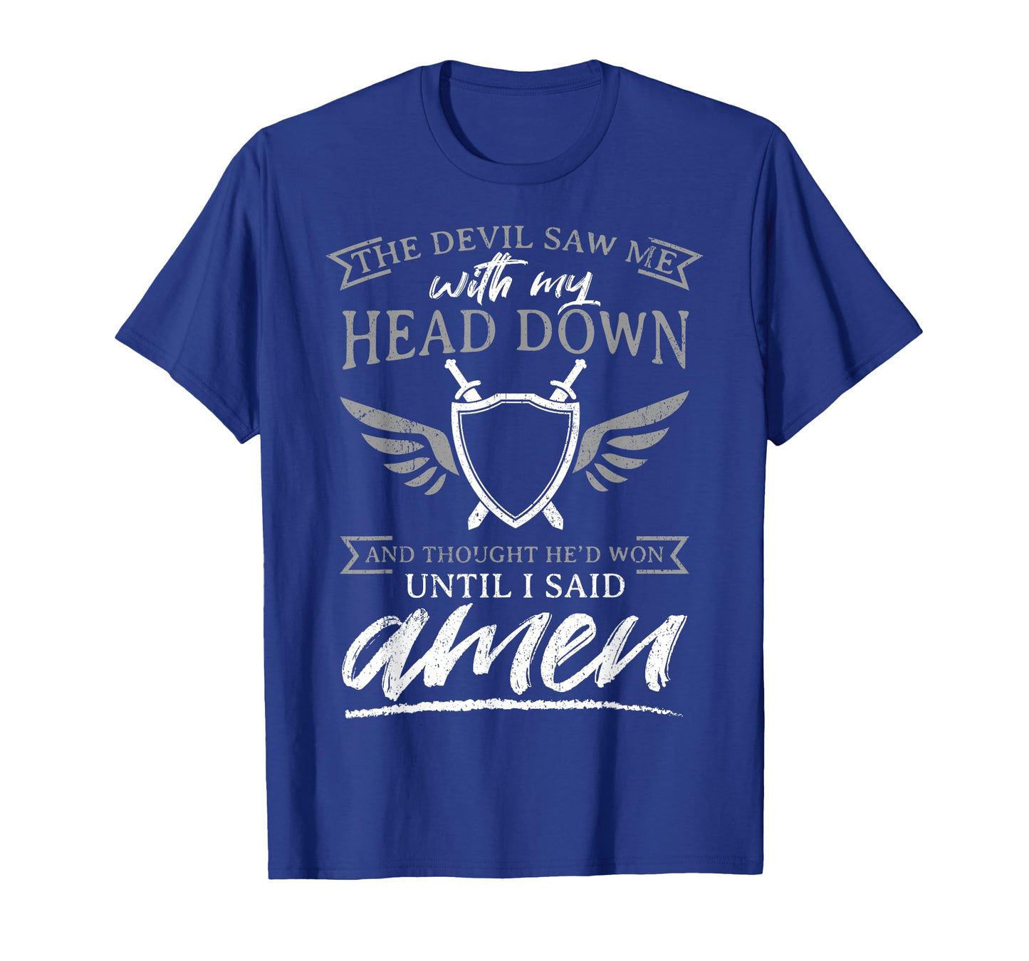 The Devil Saw Me With My Head Down Thought He'D Won - AMEN T-Shirt