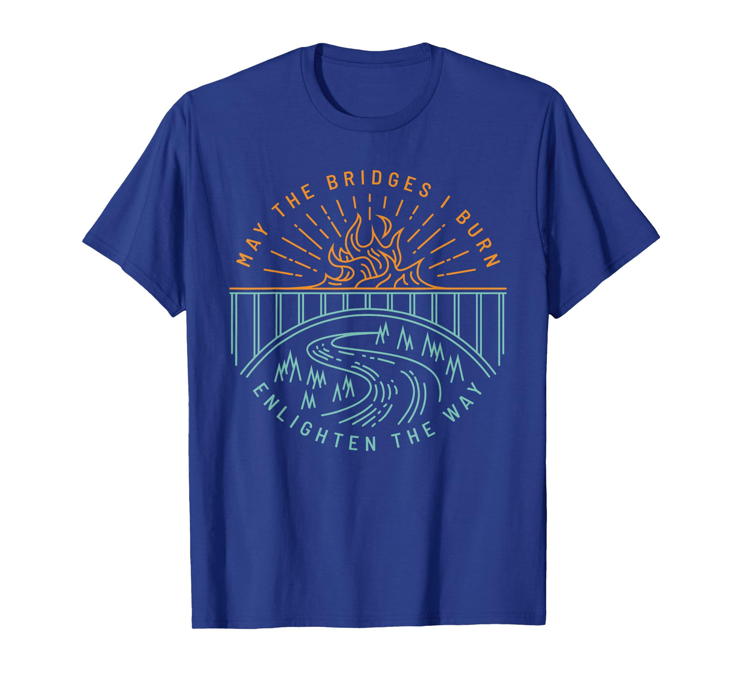 MAY THE BRIDGES I BURN ENLIGHTEN THE WAY funny design T-Shirt