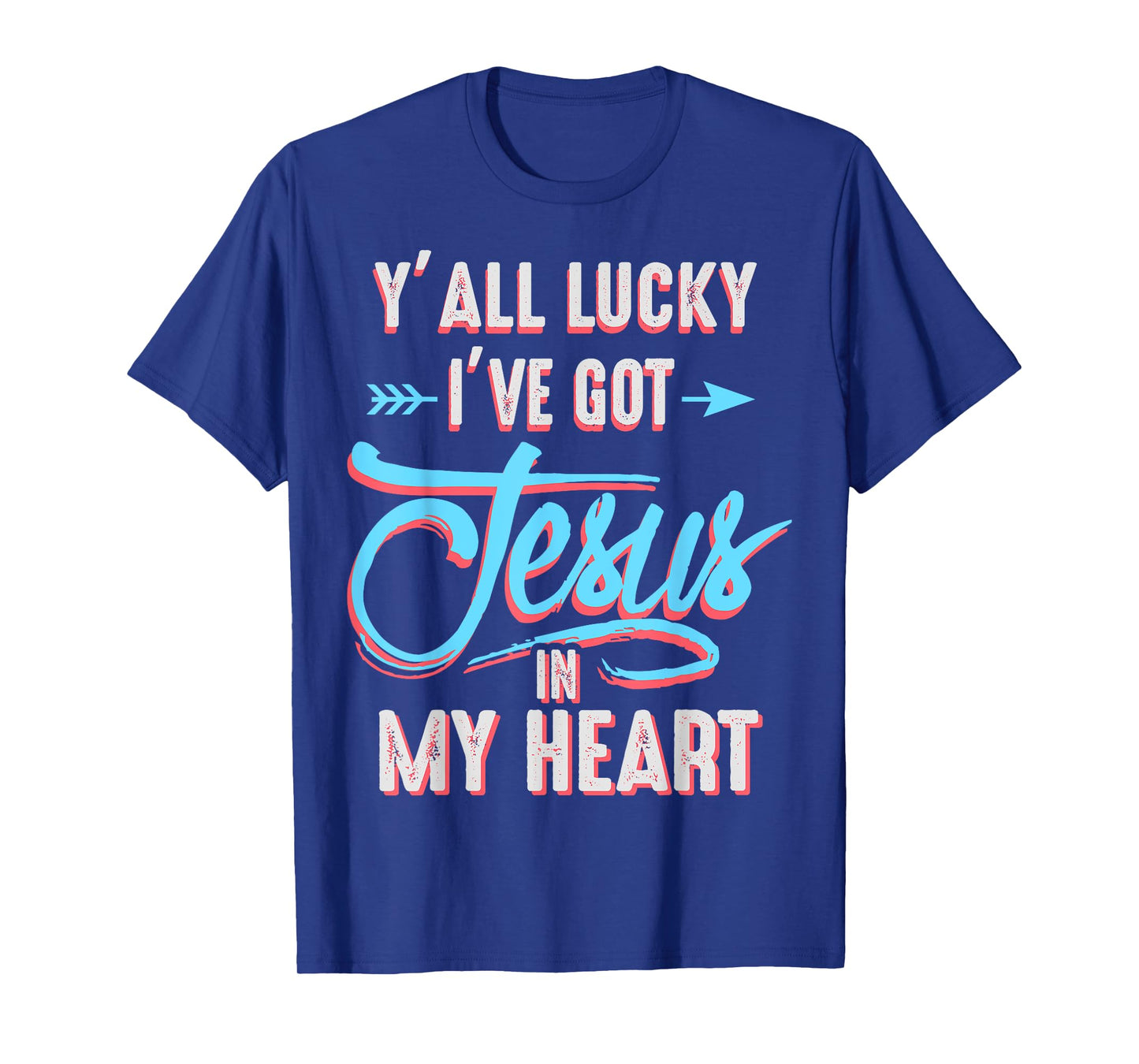 Y'all Lucky I Got Jesus in My Heart Funny Southern Christian T-Shirt