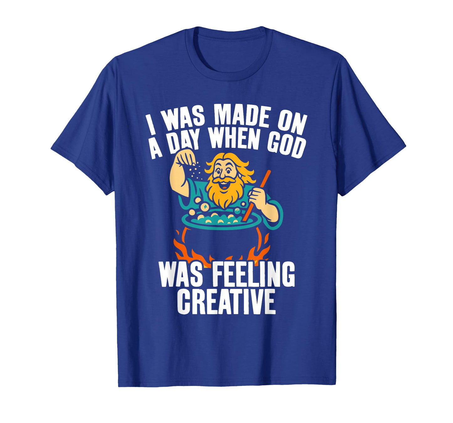 I Was Made On A Day When God Was Feeling Creative Funny Men T-Shirt