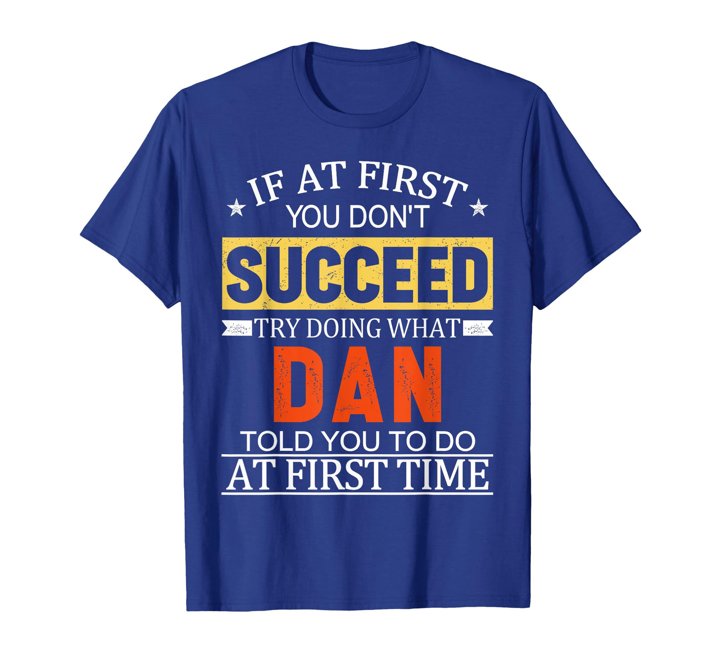 If At First You Don't Succeed Try Doing What Dan Told You T-Shirt