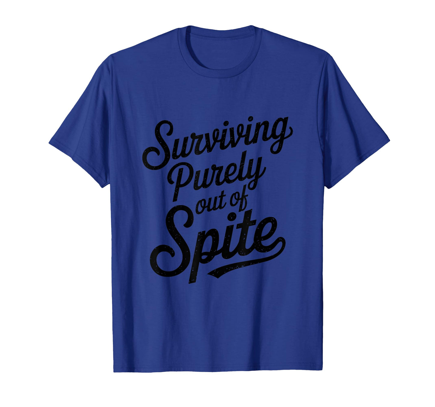 Surviving Purely Out Of Spite Funny Quote Sarcastic T-Shirt