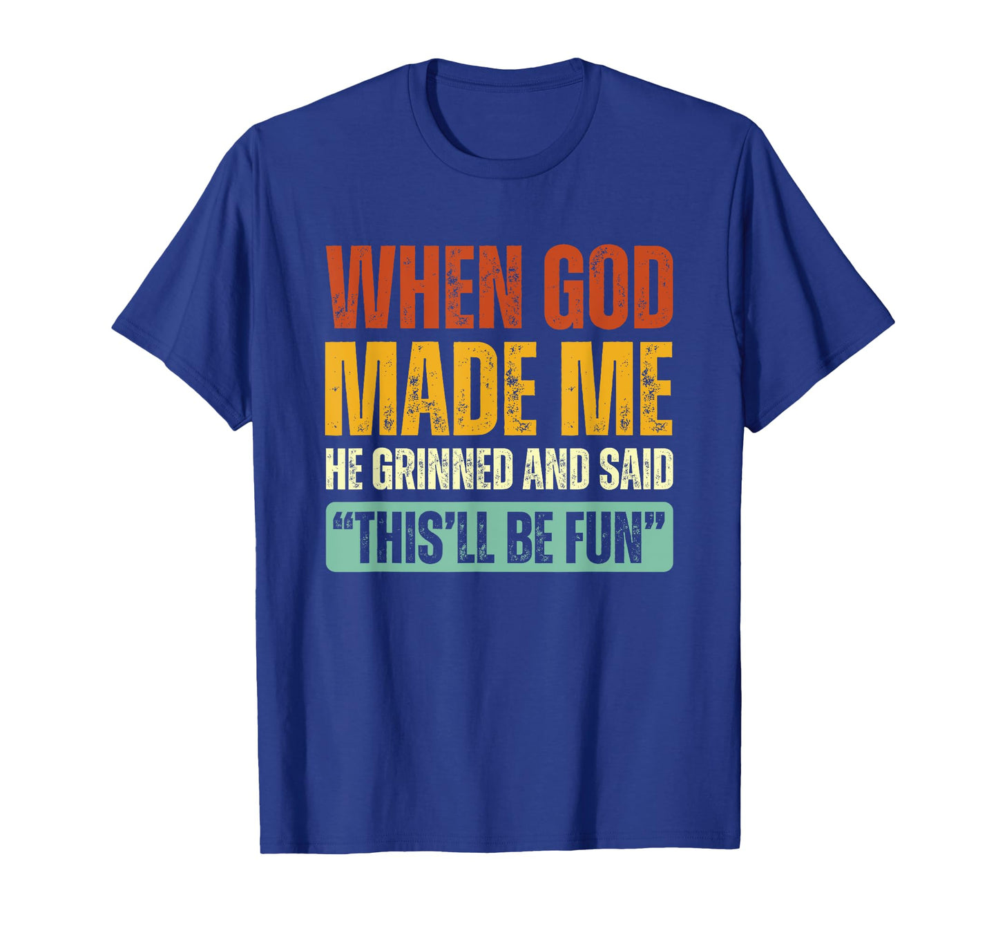 When God Made Me He Grinned And Said This'll Be Fun T-Shirt
