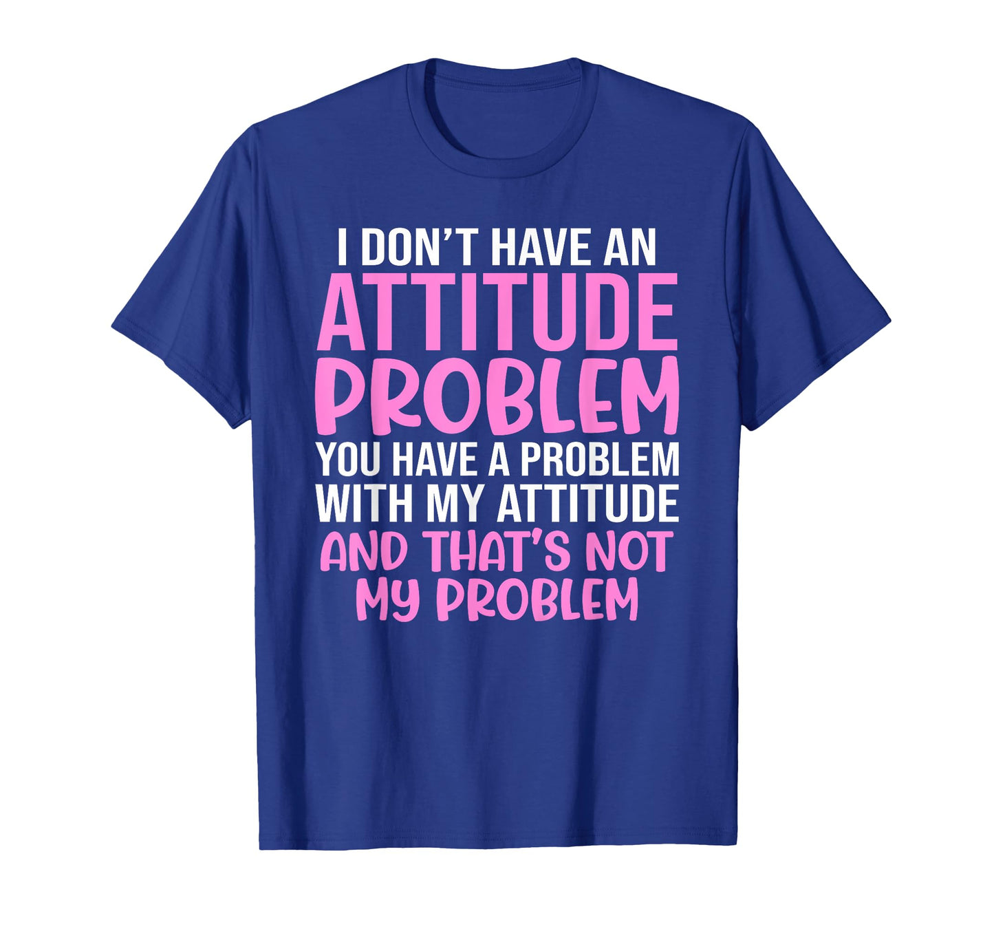 Funny Slogan, I Don't Have An Attitude Problem, Sassy Quote T-Shirt