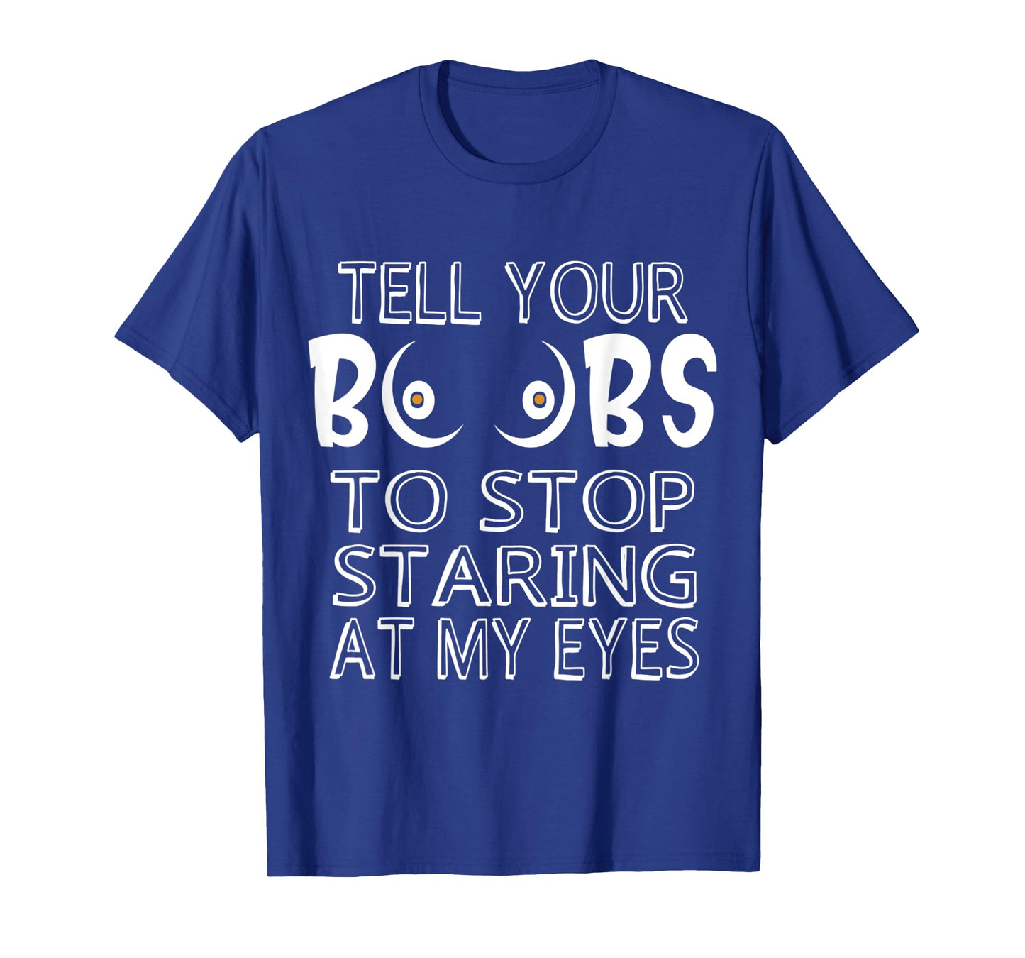 Please Tell Your Boobs To Stop Staring At My Eyes T-Shirt