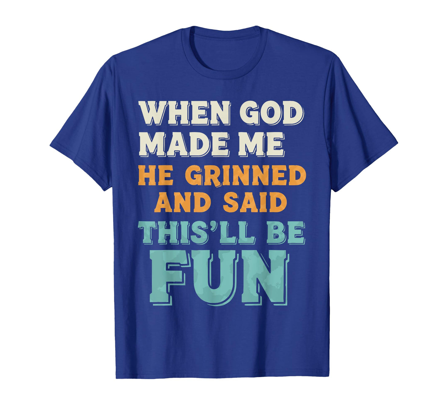 When God Made Me He Grinned Funny Graphic shirts Men T-Shirt