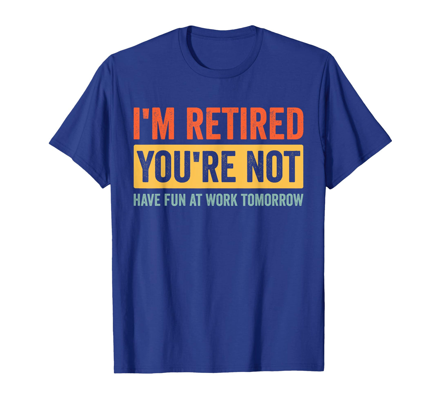 I'm Retired You're Not Have Fun At Work Tomorrow Retirement T-Shirt
