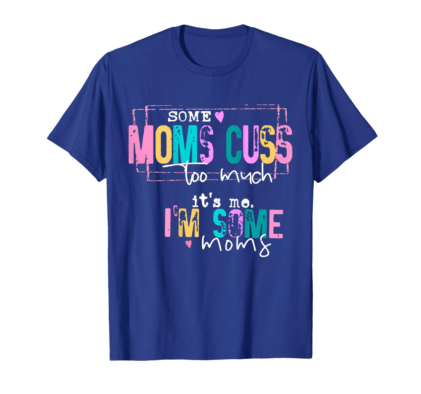 Some Moms Cuss Too Much It's Me I'm Some Moms Funny T-Shirt