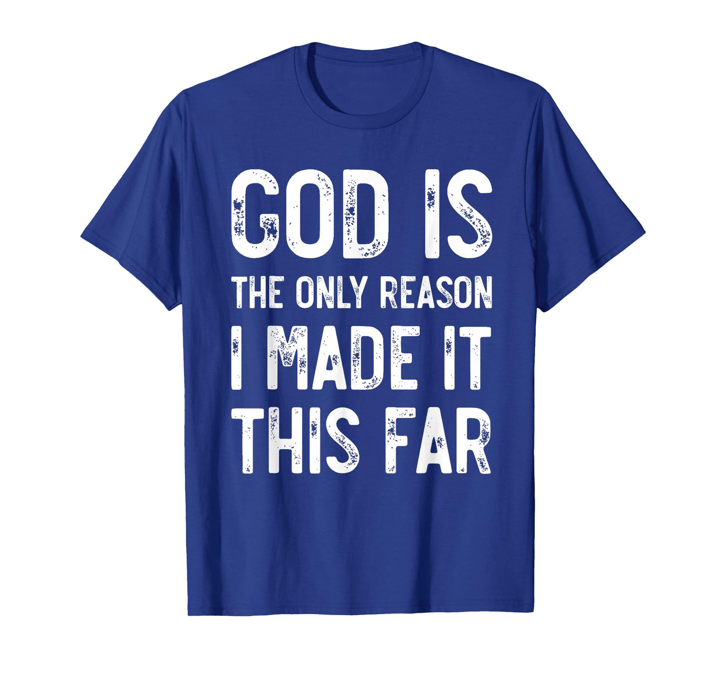 God Is The Only Reason I Made It This Far, Jesus Christian T-Shirt