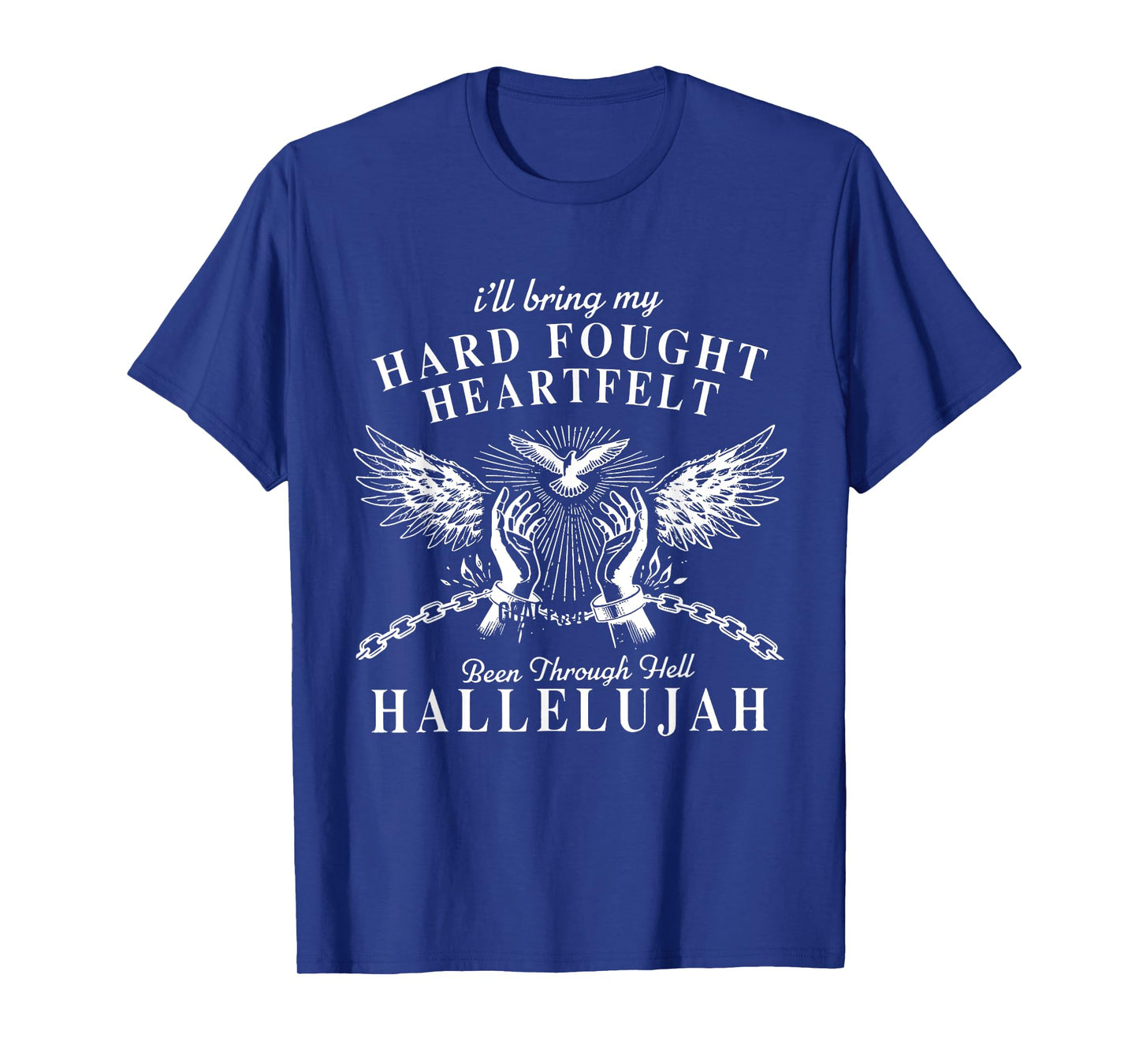 Hard Fought Heartfelt Been Through Hell Hallelujah T-Shirt