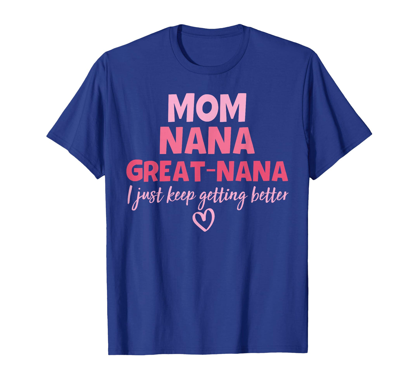 Mom Nana Great Nana I Just Keep Getting Better Mother's Day T-Shirt
