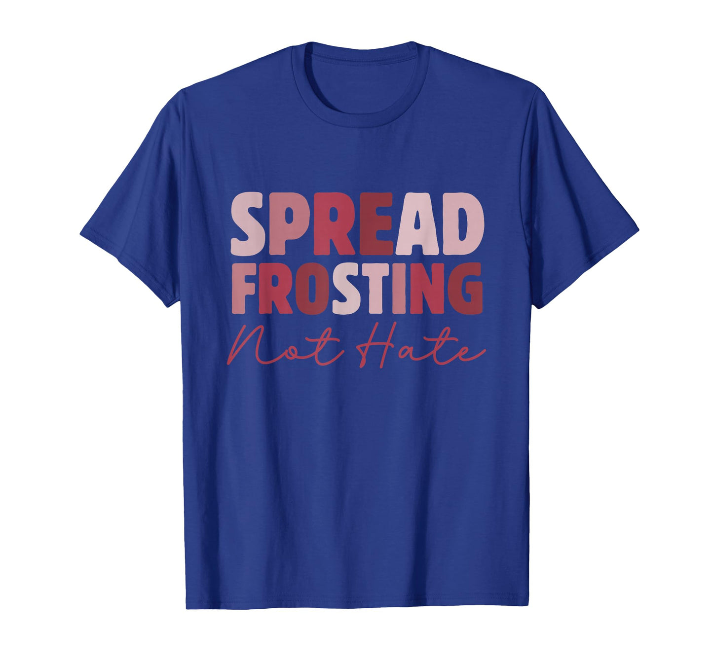 Spread Frosting Not Hate - Funny Baking Lovers Baker Kitchen T-Shirt