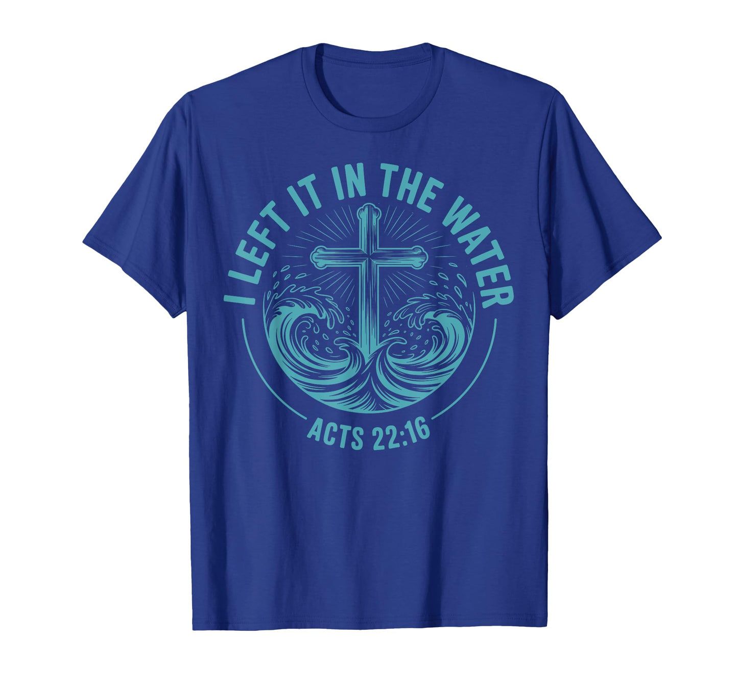 I Left It in The Water Acts 22:16 Baptism Bible Verse T-Shirt