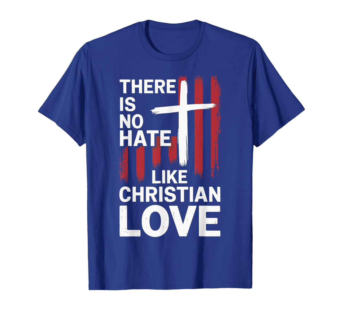 There Is No Hate Like Christian Love T-Shirt