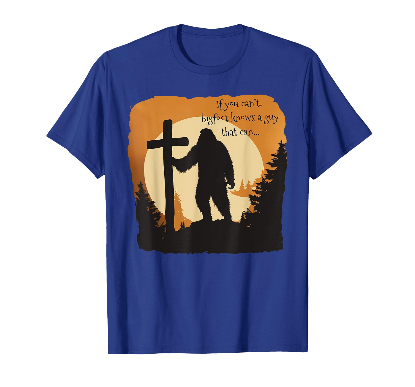 If You Can't Bigfoot Knows A Guy That Can Bigfoot - Believes T-Shirt
