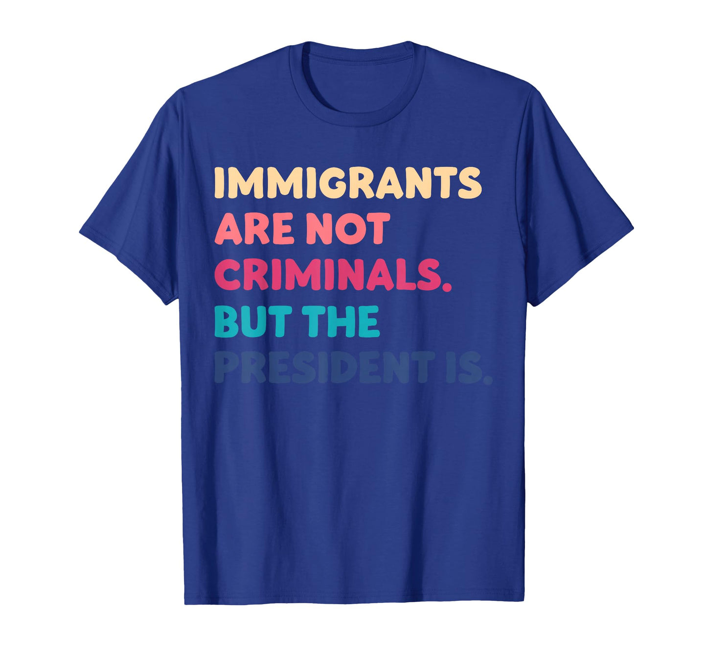 Immigrants Are Not Criminals But The President Is Funny T-Shirt