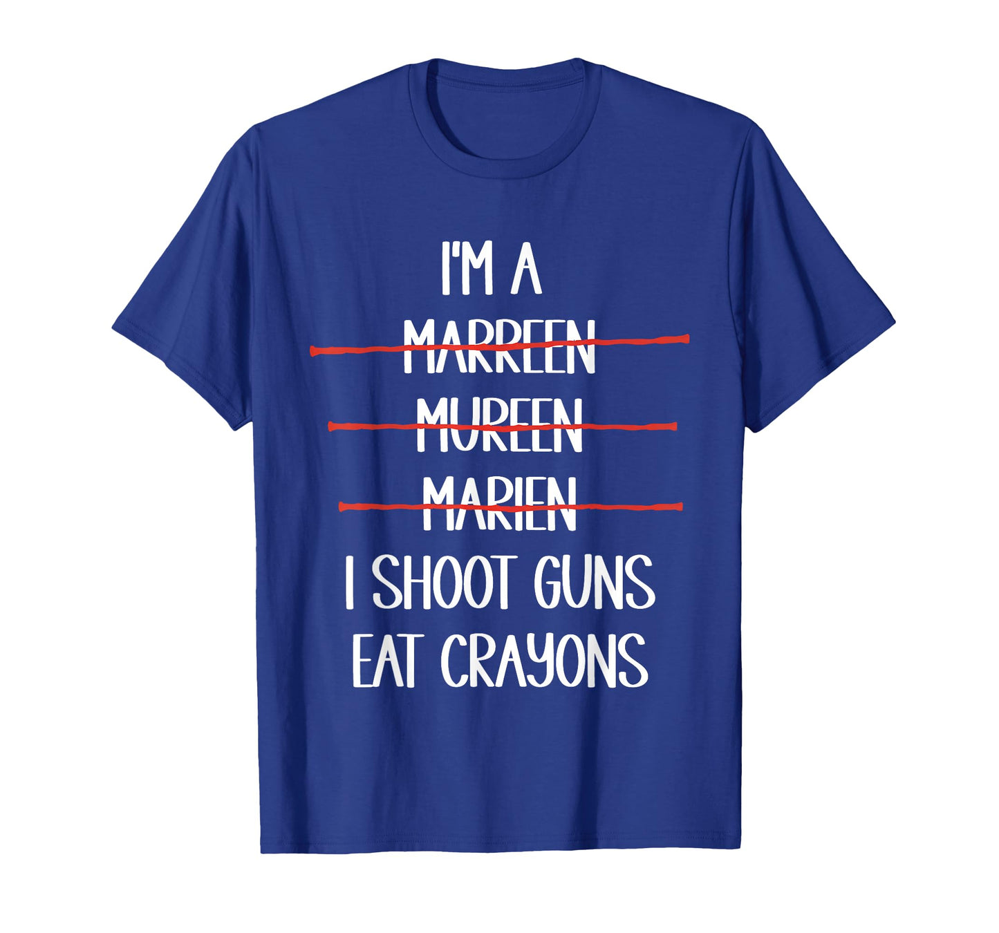 I'm A Marreen Mureen Marien I Shoot Guns Eat Crayons Funny T-Shirt
