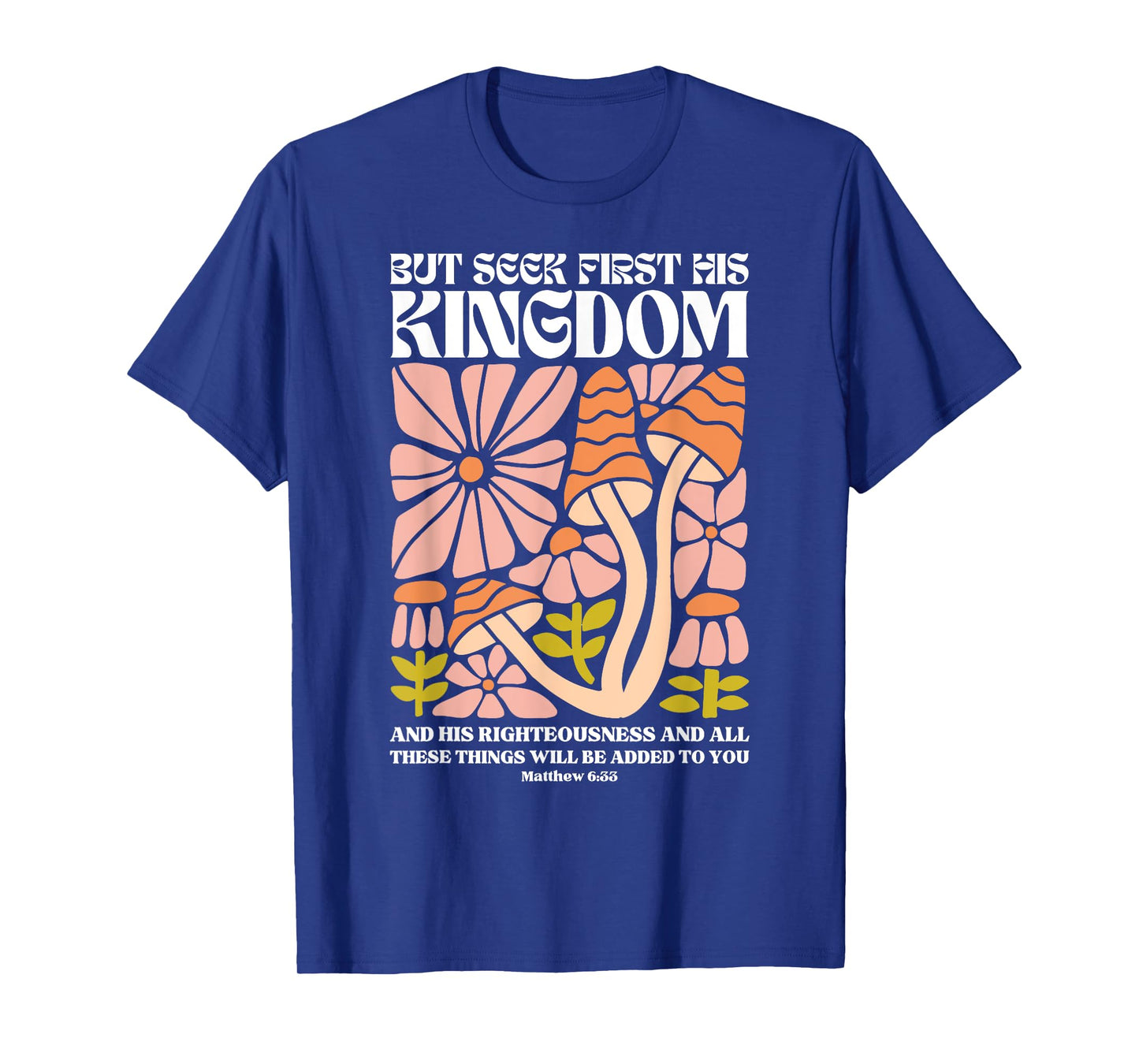 But Seek First His Kingdom And His Righteousness Matthew 6:3 T-Shirt