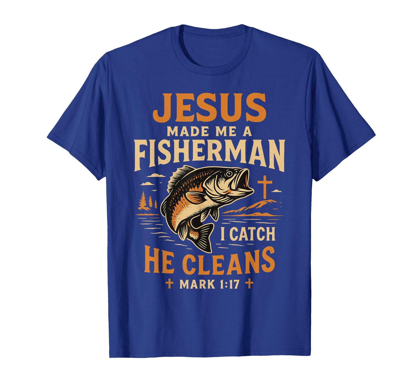 Jesus Made Me a Fisherman I Catch He Cleans Mark 1:17 T-Shirt