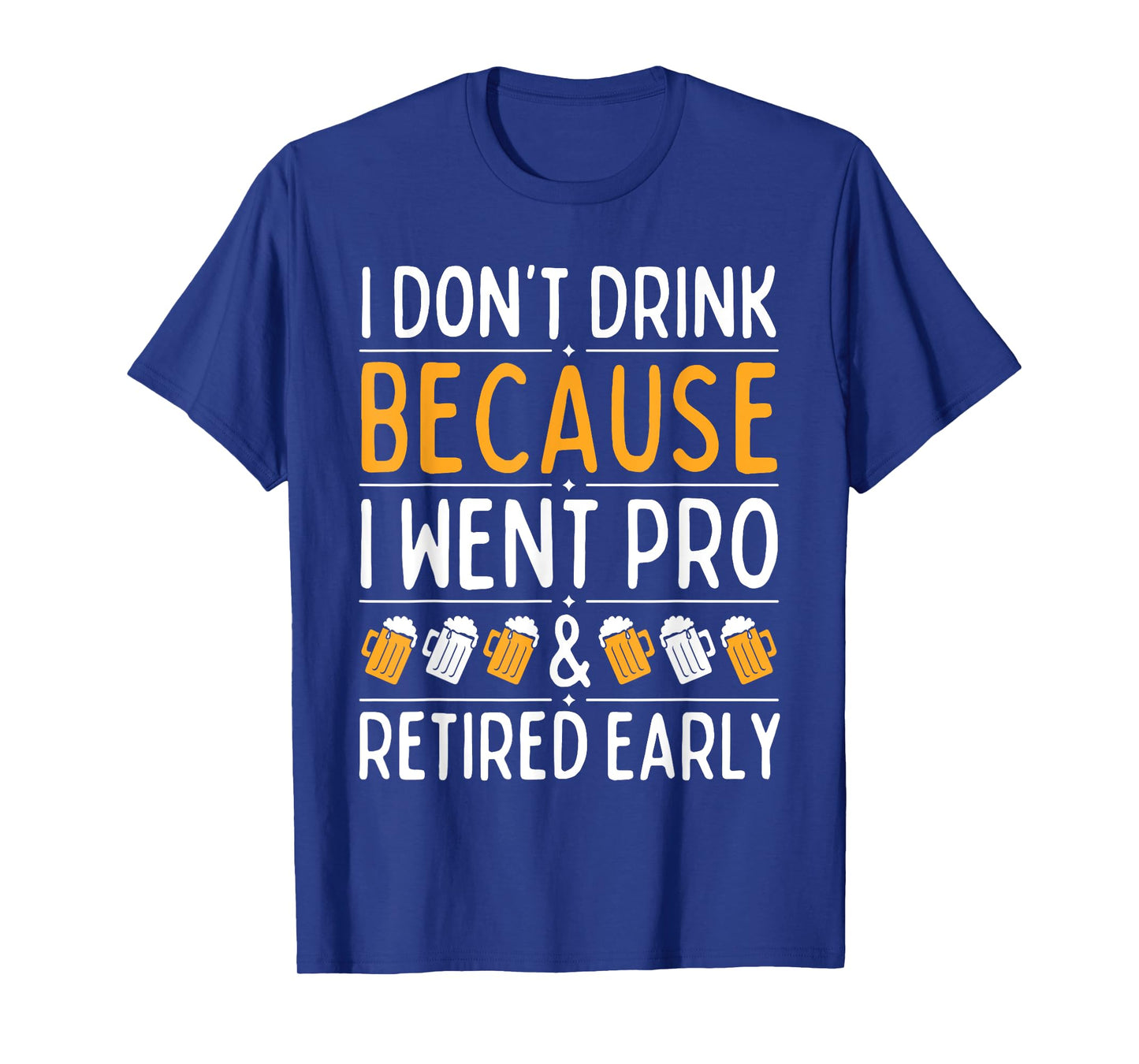 I Don't Drink Because I Went Pro And Retired Early Drinking T-Shirt