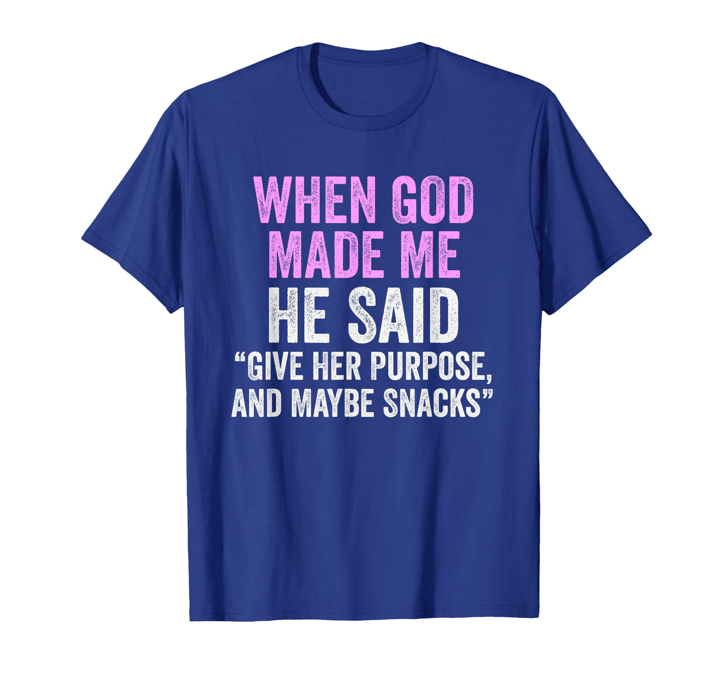 When God Made Me He Said Purpose and Snacks Funny Quote T-Shirt
