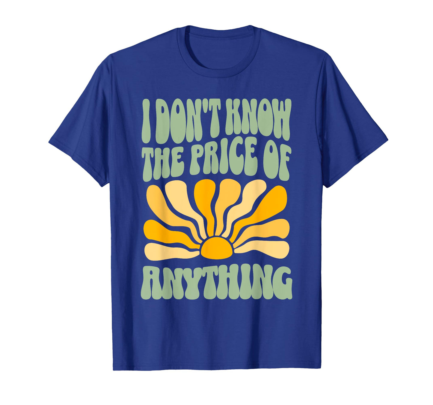 I Don't Know The Price Of Anything Funny Quote Humor T-Shirt
