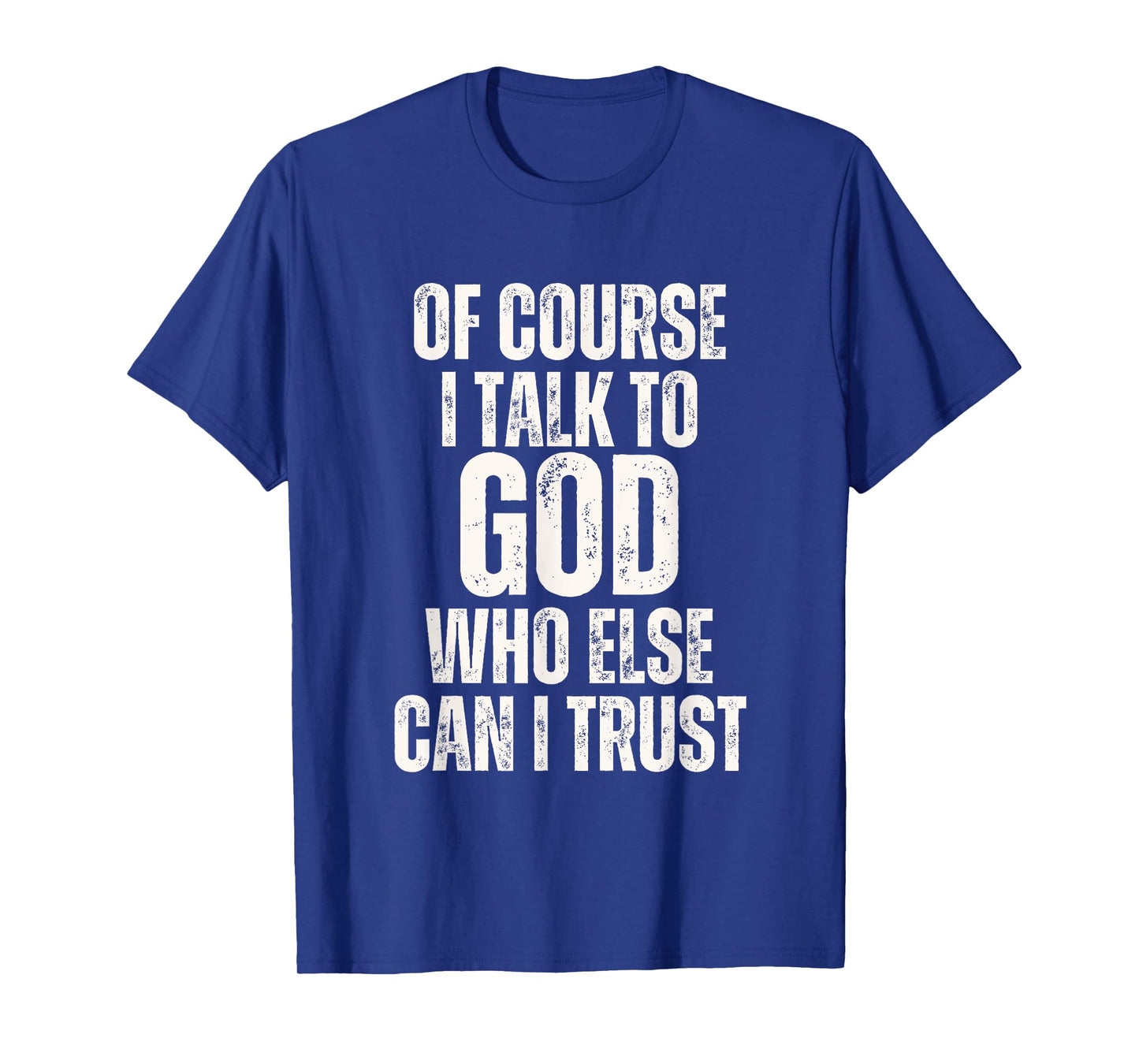 Funny of Course I Talk to God Who Else can I Trust T-Shirt