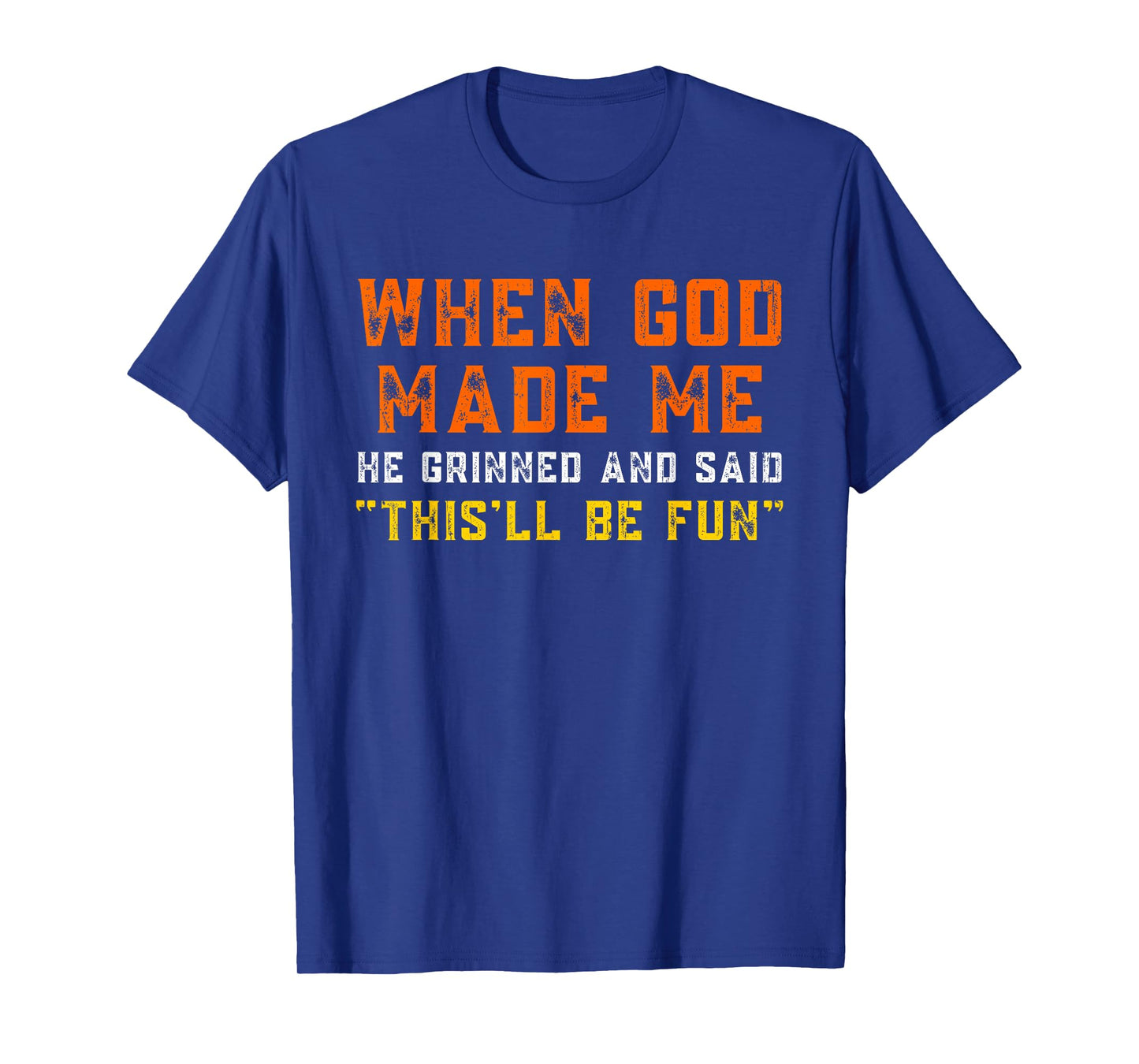 When God Made Me He Grinned and Said Funny Sarcastic Saying T-Shirt
