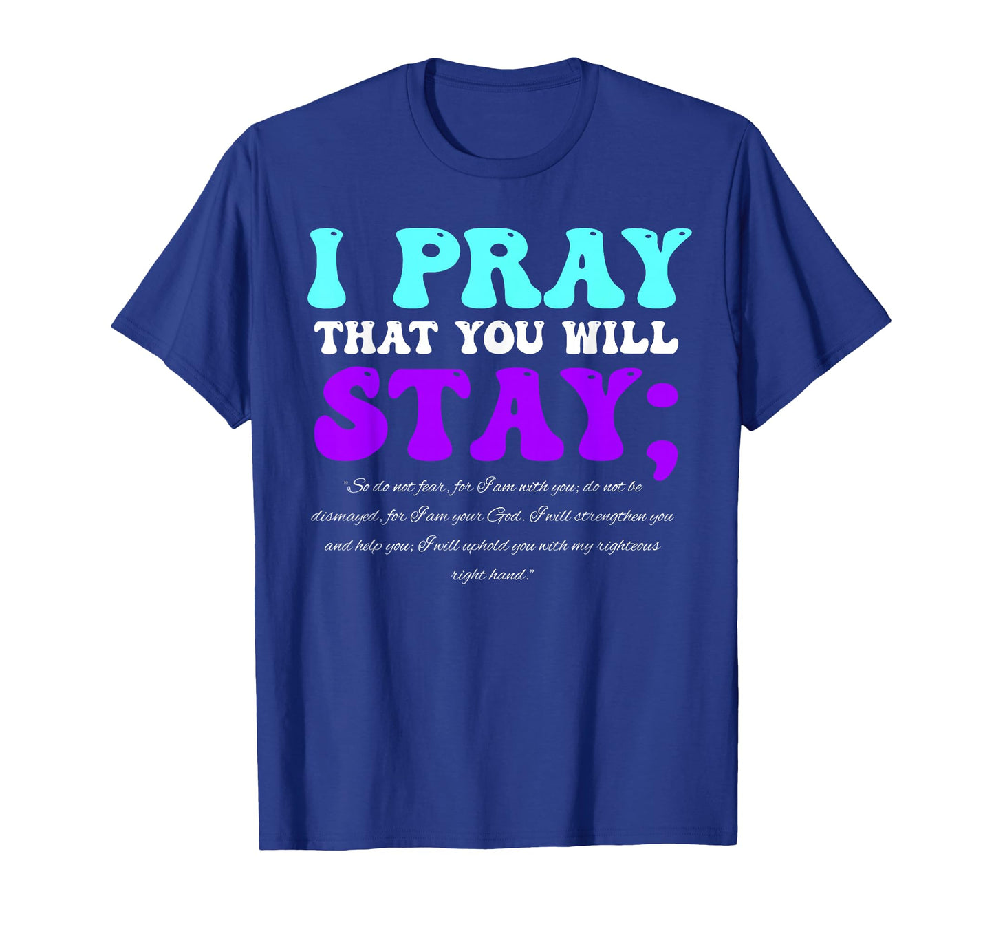 Stay Suicide Awareness Isaiah 41:10 Christian Bible Quote T-Shirt