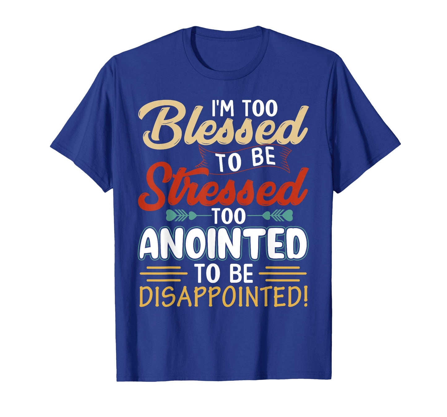 I'm Too Blessed to be stressed & Too Anointed T-Shirt