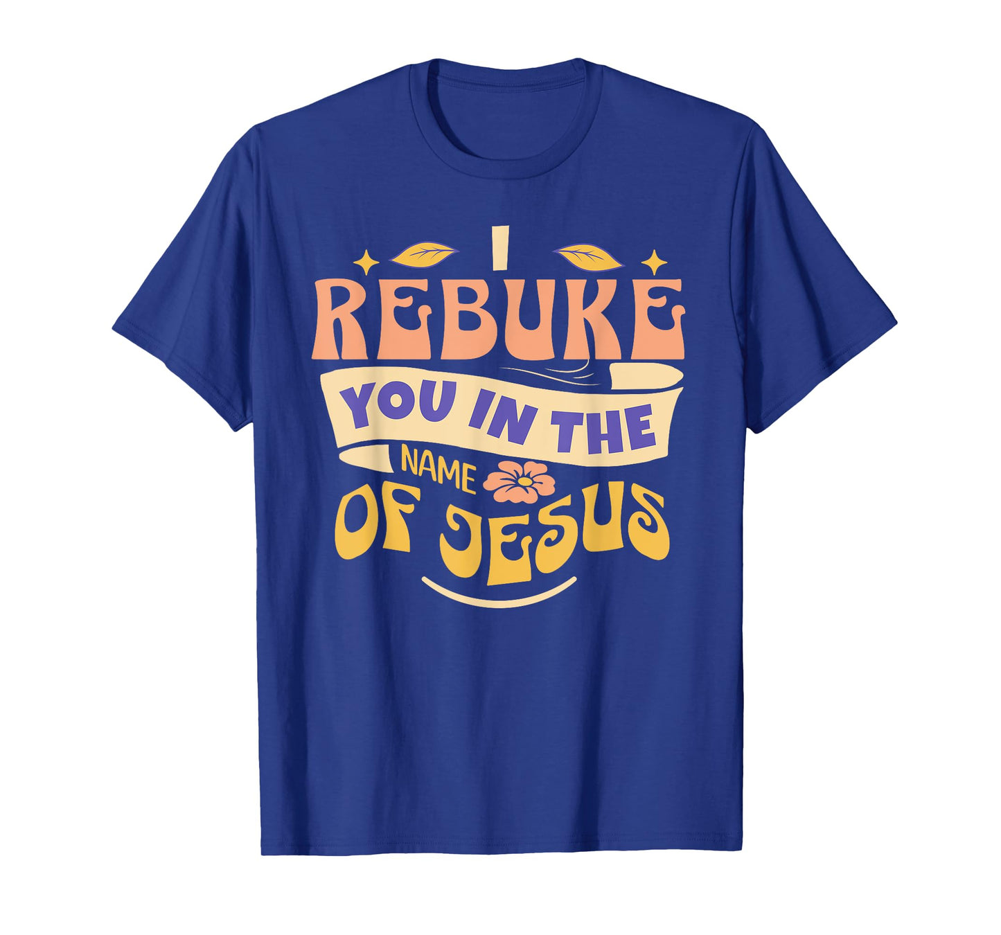 I Rebuke You In The Name Of Jesus T-Shirt