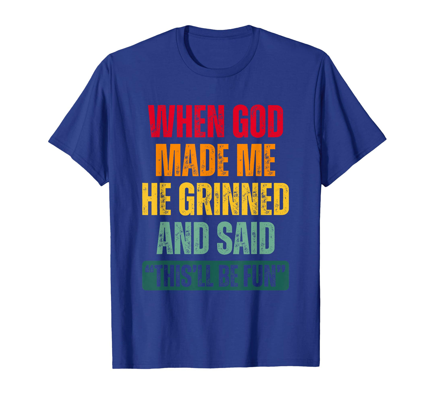 When God Made Me He Grinned And Said This'll Be Fun T-Shirt