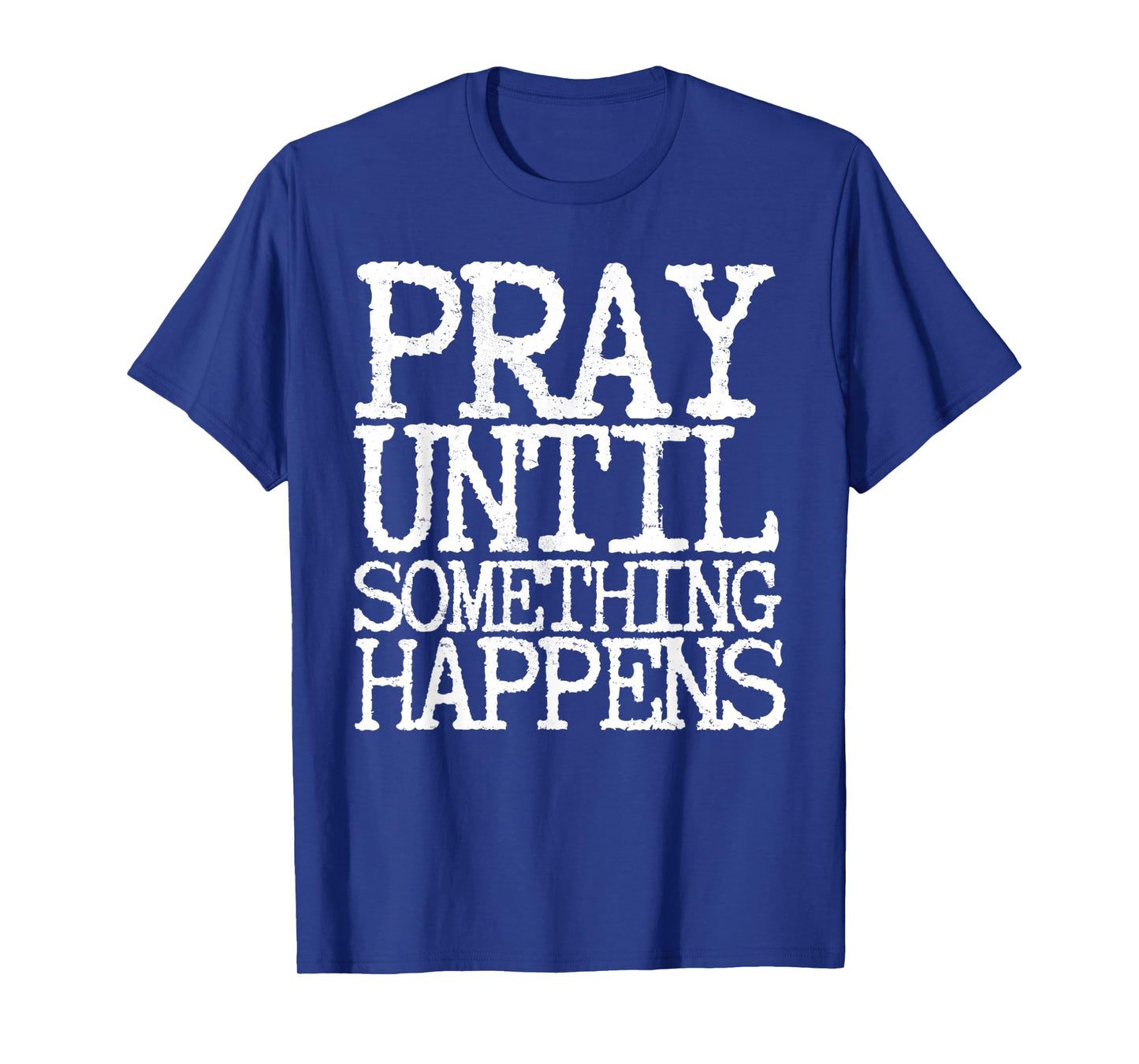 Funny Pray Until Something Happens White Letters Typewriter T-Shirt