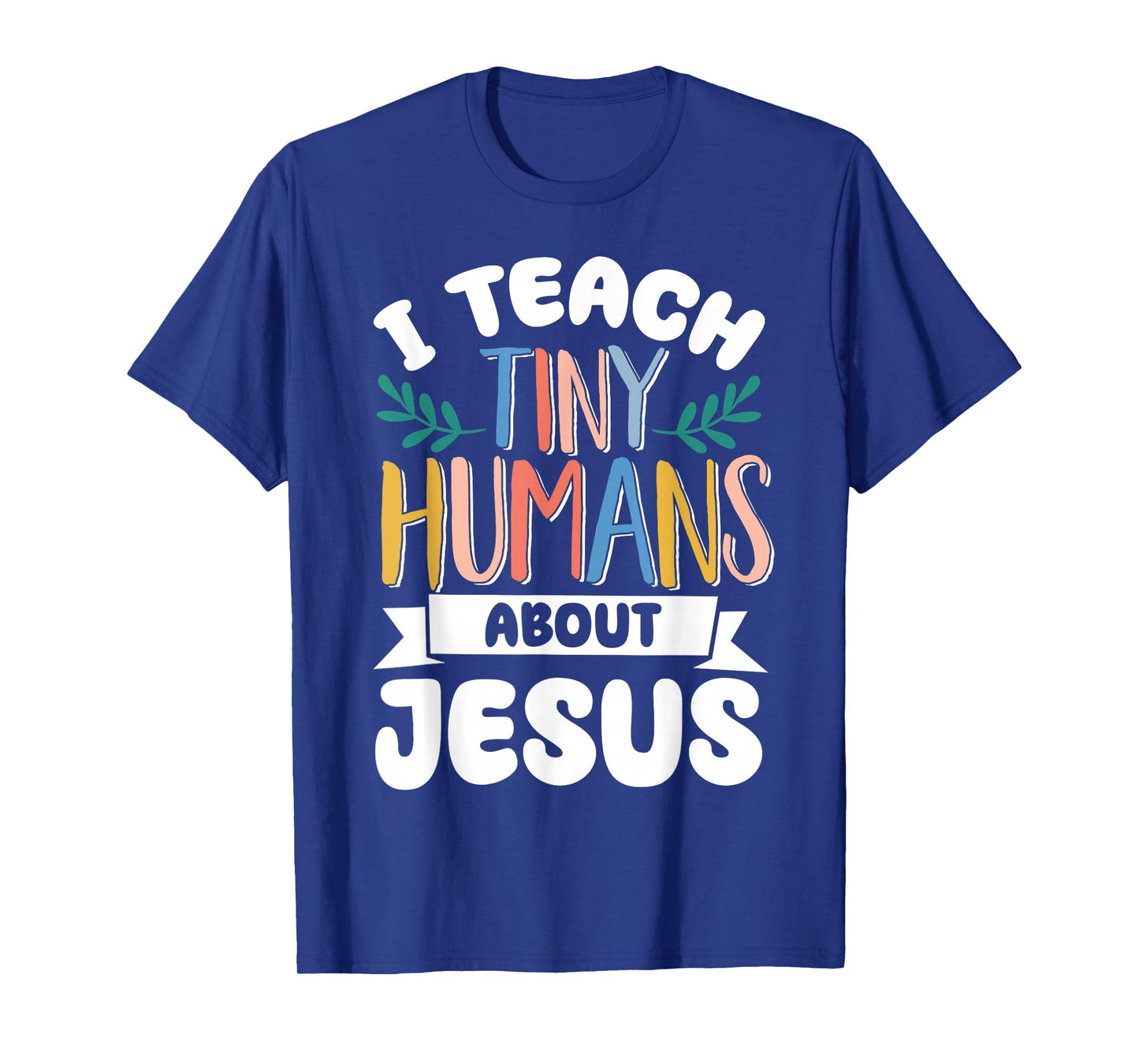 I Teach Tiny Humans About Jesus T-Shirt
