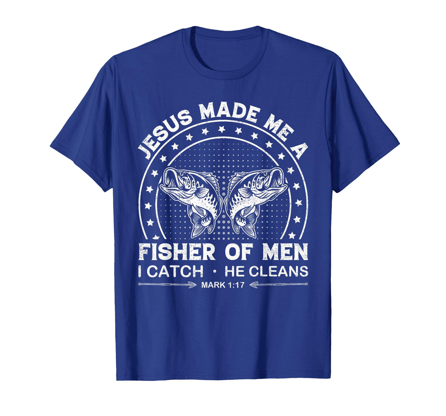 Jesus Made Me a Fisher of Men I Catch He Cleans Mark 1:17 T-Shirt