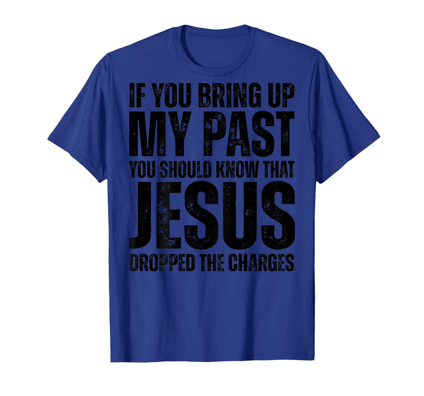 If You Bring Up My Past You Should Know That Jesus (on back) T-Shirt