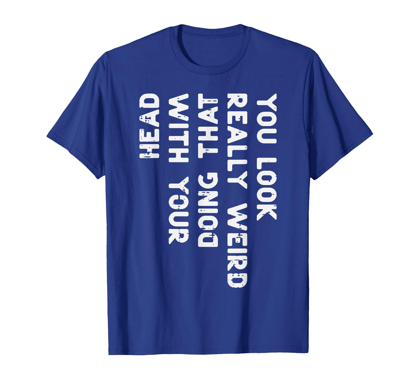 You Look Really Weird Head Funny Saying Men Women Boys Kids T-Shirt