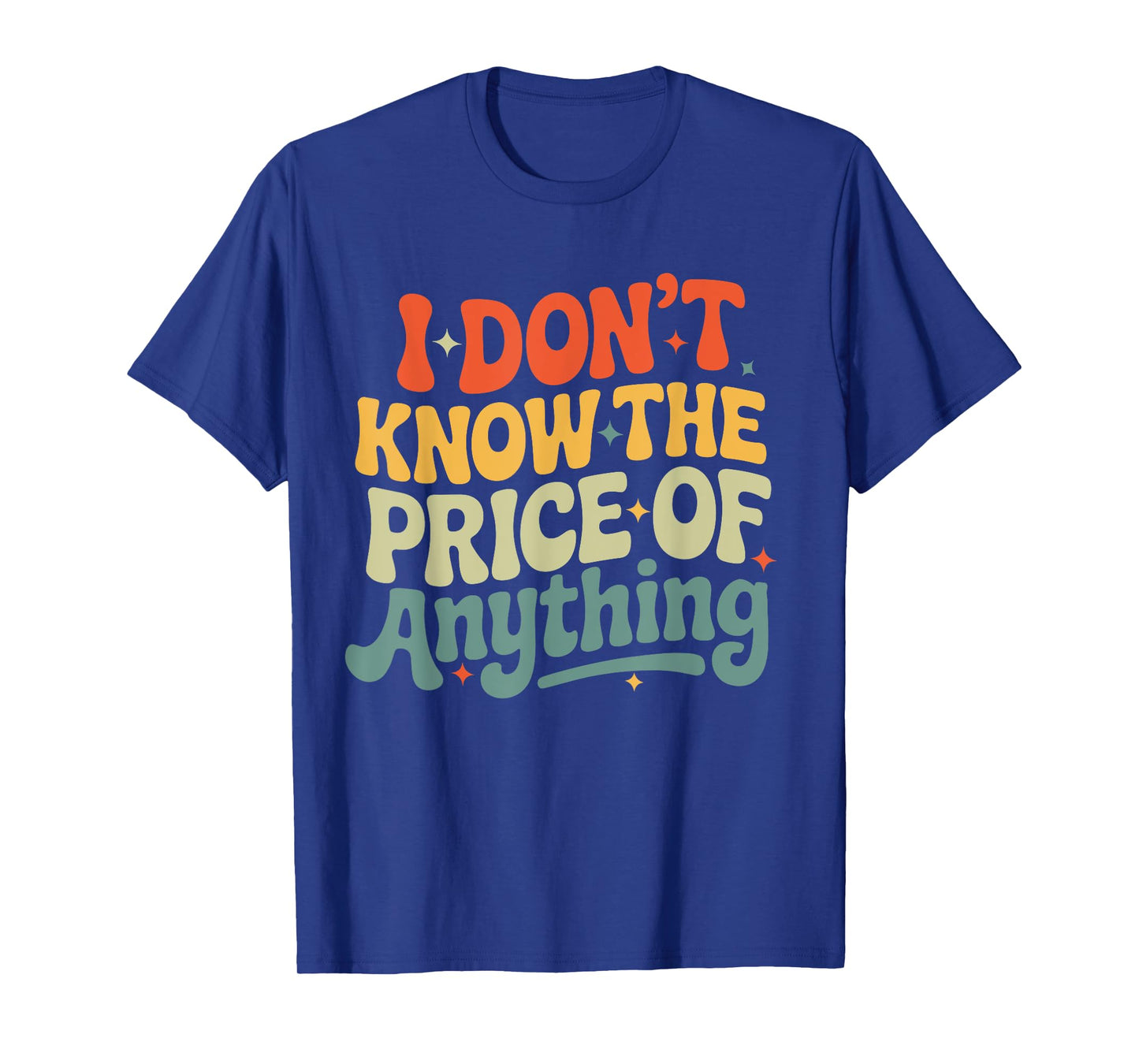 I Don't Know The Price Of Anything Funny Quote Humor T-Shirt